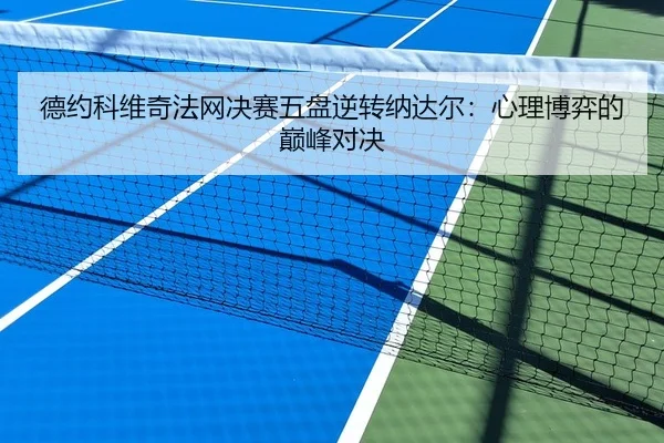 德约科维奇法网决赛五盘逆转纳达尔：心理博弈的巅峰对决