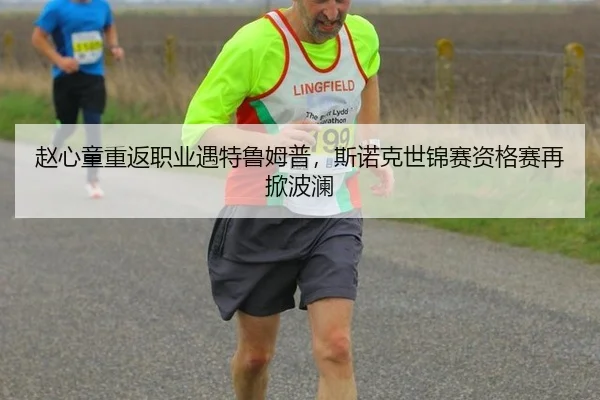 赵心童重返职业遇特鲁姆普，斯诺克世锦赛资格赛再掀波澜